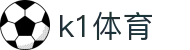 K1体育官方网 - 专属登录通道入口